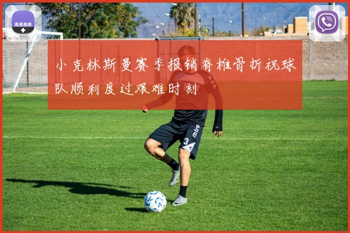 小克林斯曼赛季报销脊椎骨折祝球队顺利度过艰难时刻
